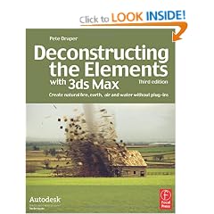 Deconstructing the Elements with 3ds Max: Create natural fire, earth, air and water without plug-ins: Create Natural Fire, Earth, Air and Water ... (Autodesk Media and Entertainment Techniques)