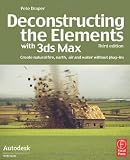 Deconstructing the Elements with 3ds Max: Create natural fire, earth, air and water without plug-ins (Autodesk Media and Entertainment Techniques)
