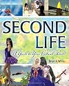 Second Life: A Guide to Your Virtual World