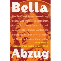 Bella Abzug: How One Tough Broad from the Bronx Fought Jim Crow and Joe McCarthy, Pissed Off Jimmy Carter, Battled for the Rights o
