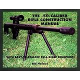 The .50-caliber Rifle Construction Manual: With Easy-to-Follow Full-Scale Drawings
