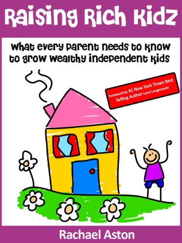 Raising Rich Kidz: What every parent needs to know to grow wealthy independent kids
