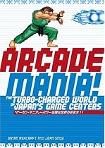 Arcade Mania: The Turbo-Charged World of Japan's Game Centers: The Turbo-charged World of Japan's Game Centers