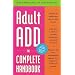 Adult ADD, the Complete Handbook: Everything You Need to Know About How to Cope and Live Well with ADD/ADHD