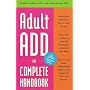 Adult ADD, the Complete Handbook: Everything You Need to Know About How to Cope and Live Well with ADD/ADHD