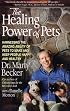 Healing Powers of Pets, The: Harnessing the Amazing Ability of Pets to Make and Keep People Happy and Healthy