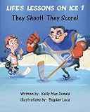 Life's Lessons on Ice 1: They Shoot! They Score!