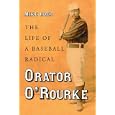 Orator O'Rourke: The Life of a Baseball Radical by Mike Roer