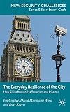 The everyday resilience of the city : how cities respond to terrorism and disaster