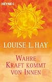 Wahre Kraft kommt von Innen - Louise L. Hay