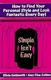 Simple Isn't Easy: How to Find Your Personal Style and Look Fantastic Every Day!