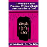 Simple Isn't Easy: How to Find Your Personal Style and Look Fantastic Every Day!