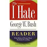 The I Hate George W. Bush Reader: Why Dubya Is Wrong About Absolutely Everything book cover