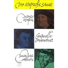 Der utopische Staat: Utopia. Sonnenstaat. Neu-Atlantis: Morus, Utopia / Campanella, Sonnenstaat / Bacon, Neu-Atlantis