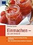 Einmachen - das Jahr hindurch: Traditionelle Rezepte und neue Ideen f�r Obst und Gem�se; �ber 100 k�stliche Gelees, Konfit�ren, Eingelegtes