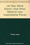 Let your mind alone! : and other more or less inspirational pieces