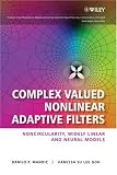 Complex Valued Nonlinear Adaptive Filters: Noncircularity, Widely Linear and Neural Models (Adaptive and Learning Systems for Signal Processing, Communications and Control Series)