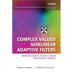 Complex Valued Nonlinear Adaptive Filters: Noncircularity, Widely Linear and Neural Models Complex Valued Nonlinear Adaptive Filters: Noncircularity, Widely Linear and Neural Models