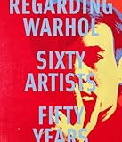 Regarding Warhol : sixty artists, fifty years