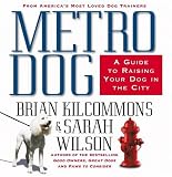 Metrodog: The Essential Guide to Raising Your Dog in the City