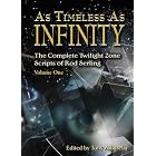 As Timeless As Infinity: The Complete Twilight Zone Scripts of Rod Serling, Volume One by  Tony Albarella