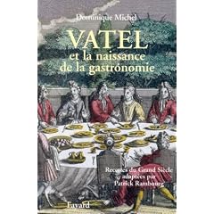 Vatel et la naissance de la gastronomie : Recettes du Grand si�cle