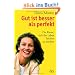 Gut ist besser als perfekt: Die Kunst, sich das Leben leichter zu machen