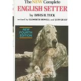 The New Complete English Setter- A Compilation of Interesting Facts, Data and Observations on Breeding, Raising, Training, Showing and Hunting English Setters