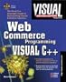Visual Developer Web Commerce Programming with Visual C++: The Visual C++ Developer's Guide to Implementing Internet Commerce Solutions
