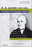 HA Lorentz (1853-1928) : La naissance de la physique moderne