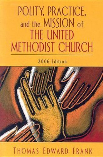 Polity, Practice, and the Mission of The United Methodist Church: 2006 Edition by Thomas E. Frank (2006) Paperback