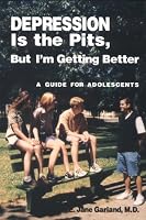 Depression Is the Pits, but I'm Getting Better: A Guide for Adolescents