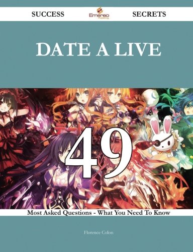 Date A Live 49 Success Secrets - 49 Most Asked Questions On Date A Live - What You Need To Know