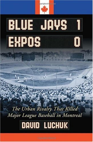 Blue Jays 1, Expos 0: The Urban Rivalry That Killed Major League Baseball in Montreal