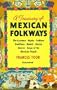 A Treasury Of Mexican Folkways ~ The Customs, Myths, Folklore, Traditions, Beliefs, Fiestas, Dances, Songs of the Mexican People