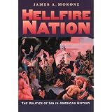Hellfire Nation: The Politics of Sin in American History ~ James A. Morone