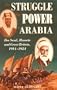 The Struggle for Power in Arabia: Ibn Saud, Hussein and Great Britain, 1914-1924