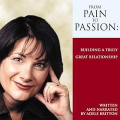 From Pain to Passion: Building A Truly Great Relationship