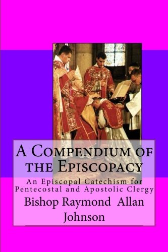 A Compendium of the Episcopacy: An Episcopal Catechism for Pentecostal and Apostolic Clergy (Episcopal Preparation)