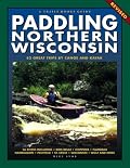 Paddling Northern Wisconsin: 85 Great Trips by Canoe and Kayak (Trails Book Guide)