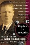 Copies in Seconds: How a Lone Inventor and an Unknown Company Created the Biggest Communication Breakthrough Since Gutenberg--Chester Carlson and the Birth of the Xerox Machine