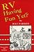 RV Having Fun Yet? : Comic Adventures in a Recreation Vehicle by Ray Parker