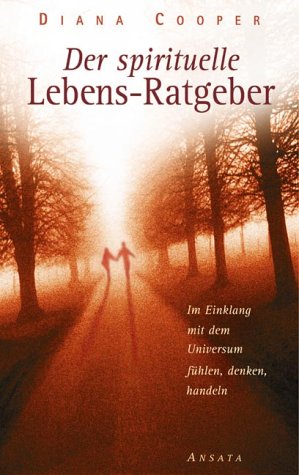Der spirituelle Lebens-Ratgeber: Im Einklang mit dem Universum, fühlen, denken, handeln by Diana Cooper