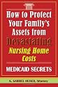 How to Protect Your Family's Assets from Devastating Nursing Home Costs: Medicaid Secrets