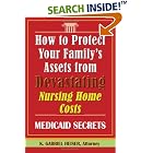 How to Protect Your Family's Assets from Devastating Nursing Home Costs: Medicaid Secrets by  K. Gabriel Heiser