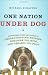 One Nation Under Dog: Adventures in the New World of Prozac-Popping Puppies, Dog-Park Politics, and Organic Pet Food
