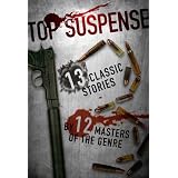 Top Suspense: 13 Classic Stories by 12 Masters of the Genre (Top Suspense Anthologies)