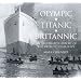 Olympic, Titanic, Britannic: An Illustrated History of the Olympic Class Ships