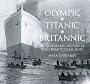 "Olympic", "Titanic", "Britannic": An Illustrated History of the Olympic Class Ship