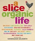 A Slice of Organic Life: Get Closer to the Soil without Going the Whole Hog: Get Closer to the Soil Without Going the Whole Hog